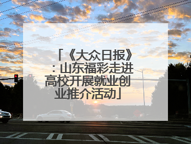 《大众日报》：山东福彩走进高校开展就业创业推介活动