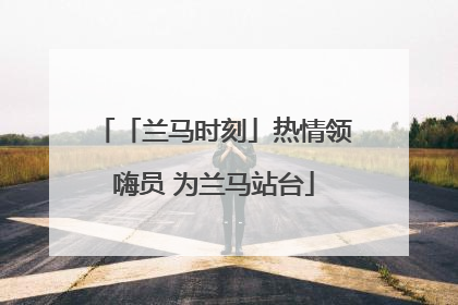「兰马时刻」热情领嗨员 为兰马站台