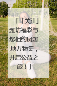「关注」潍坊福彩与您相约凤溪地万物集，开启公益之旅！