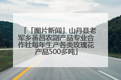 「图片新闻」山丹县老军乡蕃昌农副产品专业合作社每年生产各类玫瑰花产品500多吨