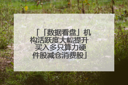 「数据看盘」机构活跃度大幅提升 买入多只算力硬件股减仓消费股