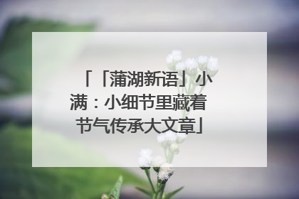 「蒲湖新语」小满：小细节里藏着节气传承大文章