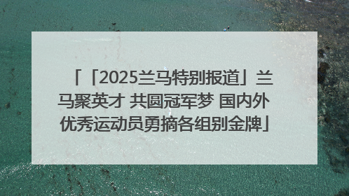 「2025兰马特别报道」兰马聚英才 共圆冠军梦 国内外优秀运动员勇摘各组别金牌