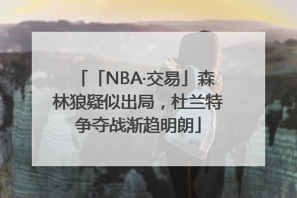 「NBA·交易」森林狼疑似出局，杜兰特争夺战渐趋明朗