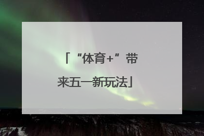 “体育+”带来五一新玩法