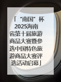 “南国”杯2025海南省第十届旅游商品大赛暨参选中国特色旅游商品大赛评选活动启幕