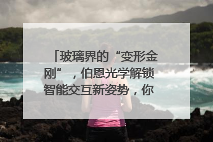 玻璃界的“变形金刚”，伯恩光学解锁智能交互新姿势，你get了吗？