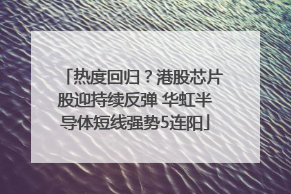 热度回归？港股芯片股迎持续反弹 华虹半导体短线强势5连阳