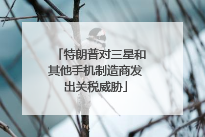 特朗普对三星和其他手机制造商发出关税威胁