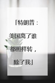 特朗普：美国离了谁都照样转，除了我
