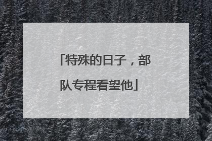 特殊的日子，部队专程看望他