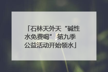石林天外天“碱性水免费喝” 第九季公益活动开始领水