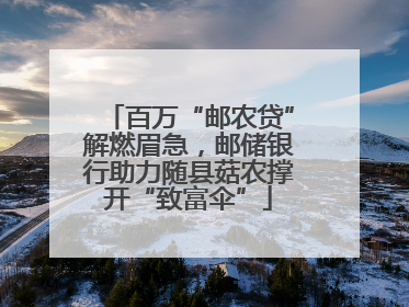 百万“邮农贷”解燃眉急，邮储银行助力随县菇农撑开“致富伞”