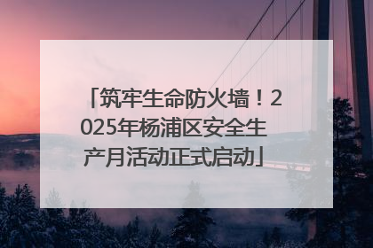 筑牢生命防火墙！2025年杨浦区安全生产月活动正式启动