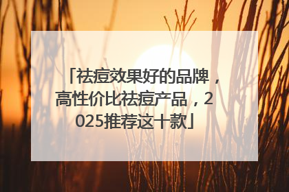 祛痘效果好的品牌，高性价比祛痘产品，2025推荐这十款