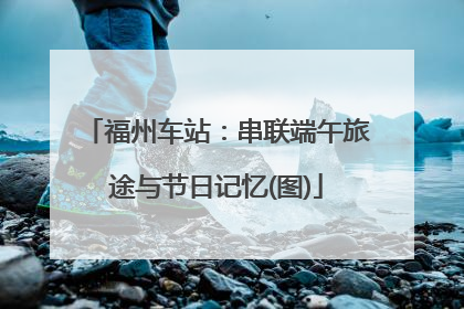福州车站：串联端午旅途与节日记忆(图)