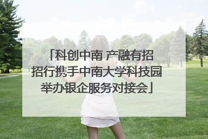 科创中南 产融有招 招行携手中南大学科技园举办银企服务对接会