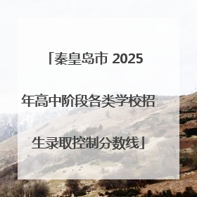 秦皇岛市 2025年高中阶段各类学校招生录取控制分数线