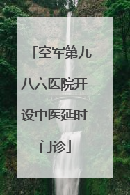 空军第九八六医院开设中医延时门诊