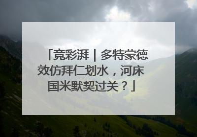 竞彩湃｜多特蒙德效仿拜仁划水，河床国米默契过关？