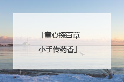 童心探百草 小手传药香