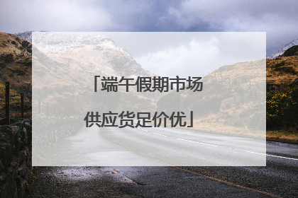端午假期市场供应货足价优