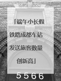 端午小长假铁路成都车站发送旅客数量创新高
