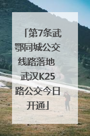 第7条武鄂同城公交线路落地 武汉K25路公交今日开通