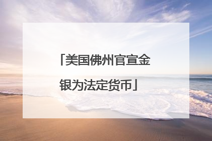 美国佛州官宣金银为法定货币