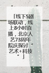 线下5剧场联动，线上8小时直播，北京人艺73周年院庆探讨“艺术+科技”