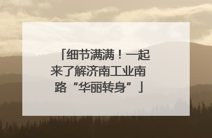 细节满满！一起来了解济南工业南路“华丽转身”