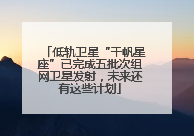 低轨卫星“千帆星座”已完成五批次组网卫星发射，未来还有这些计划