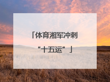 体育湘军冲刺“十五运”