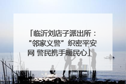 临沂刘店子派出所：“邻家义警”织密平安网 警民携手暖民心