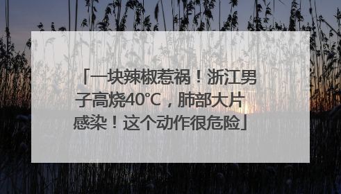 一块辣椒惹祸！浙江男子高烧40℃，肺部大片感染！这个动作很危险