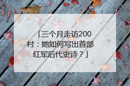 三个月走访200村：她如何写出首部红军后代史诗？