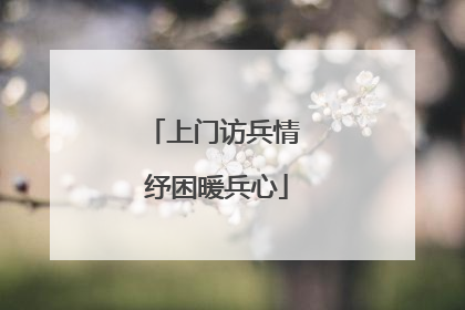上门访兵情 纾困暖兵心