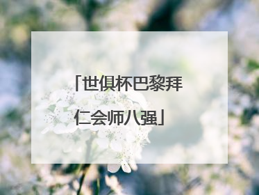 世俱杯巴黎拜仁会师八强
