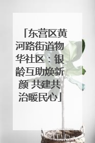 东营区黄河路街道物华社区：银龄互助焕新颜 共建共治暖民心