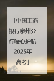 中国工商银行泉州分行暖心护航2025年高考