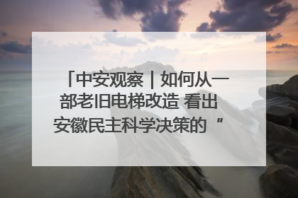 中安观察｜如何从一部老旧电梯改造 看出安徽民主科学决策的“高分秘诀”？