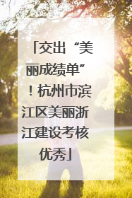 交出“美丽成绩单”！杭州市滨江区美丽浙江建设考核优秀