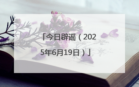 今日辟谣（2025年6月19日）