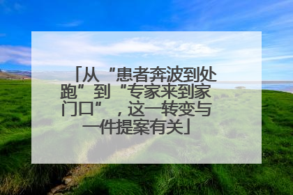 从“患者奔波到处跑”到“专家来到家门口”，这一转变与一件提案有关