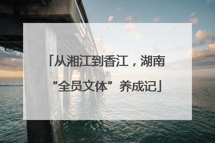 从湘江到香江，湖南“全员文体”养成记