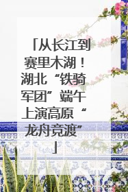从长江到赛里木湖！湖北“铁骑军团”端午上演高原“龙舟竞渡”