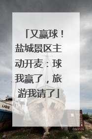 又赢球！盐城景区主动开麦：球我赢了，旅游我请了