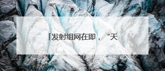 发射组网在即，“天启星座”什么来头？