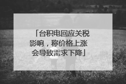 台积电回应关税影响，称价格上涨会导致需求下降