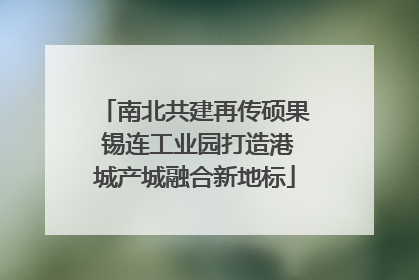 南北共建再传硕果 锡连工业园打造港城产城融合新地标